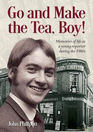 Go and Make the Tea, Boy!: Memories of life as a young reporter during the 1960s - John Phillpott [KSIĄŻKA]