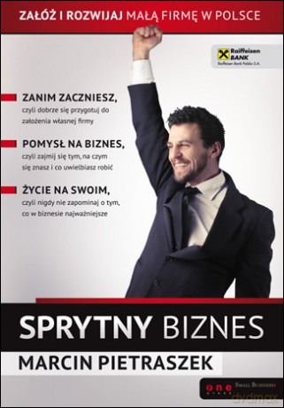 Sprytny biznes. Załóż i rozwijaj małą firmę w Polsce [KSIĄŻKA]