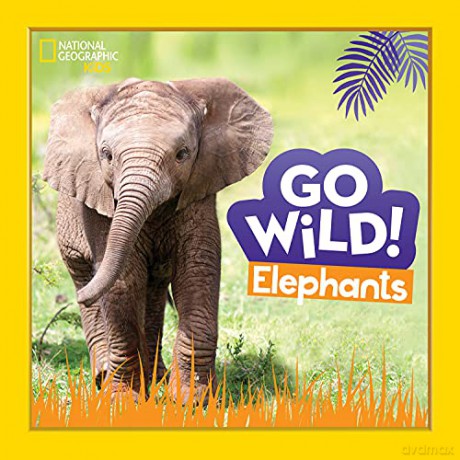 Go Wild! Elephants - National Geographic Kids [KSIĄŻKA]
