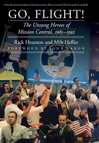 Go, Flight!: The Unsung Heroes of Mission Control, 1965-1992 (Outward Odyssey: A People's History of Spaceflight) - Rick Houston [KSIĄŻKA]