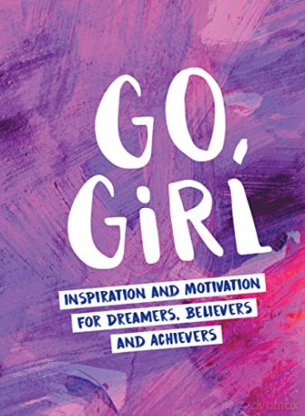 Go, Girl: Inspiration and Motivation for Dreamers, Believers and Achievers [KSIĄŻKA]