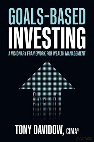 Goals-Based Investing: A Visionary Framework for Wealth Management - Tony Davidow [KSIĄŻKA]