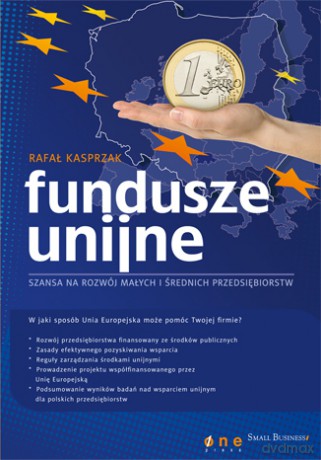 Fundusze unijne - szansa na rozwój małych i średnich przedsiębiorstw [KSIĄŻKA]