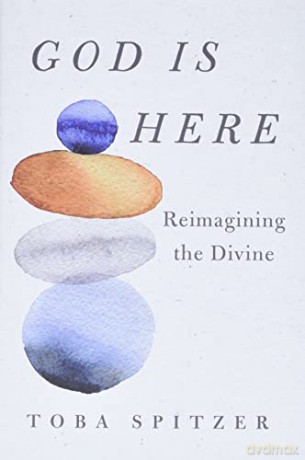God Is Here: Reimagining the Divine - Toba Spitzer [KSIĄŻKA]