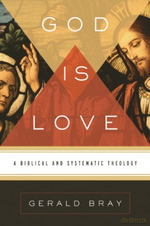 God Is Love: A Biblical and Systematic Theology - Gerald Bray [KSIĄŻKA]