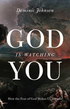 God Is Watching You: How the Fear of God Makes Us Human - Dominic Johnson [KSIĄŻKA]