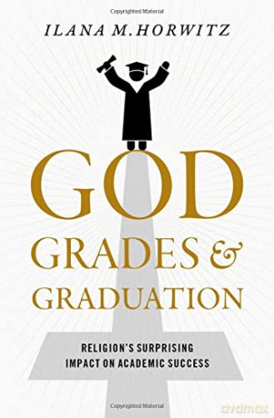 God, Grades, and Graduation: Religion's Surprising Impact on Academic Success - Ilana M. Horwitz [KSIĄŻKA]