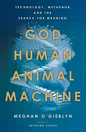 God, Human, Animal, Machine: Technology, Metaphor, and the Search for Meaning - Meghan O' [KSIĄŻKA]