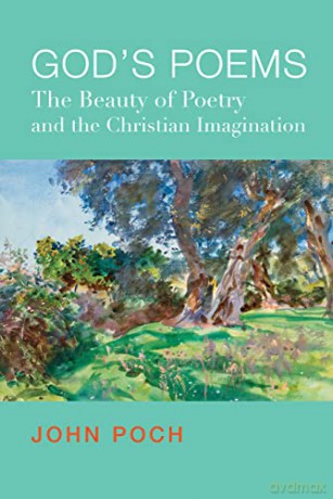 God`s Poems - The Beauty of Poetry and the Christian Imagination - John Poch [KSIĄŻKA]