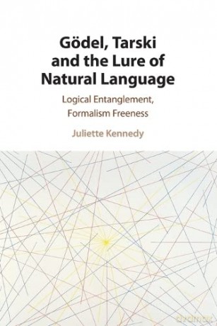 Gödel, Tarski and the Lure of Natural Language: Logical Entanglement, Formalism Freeness - Juliette Kennedy [KSIĄŻKA]