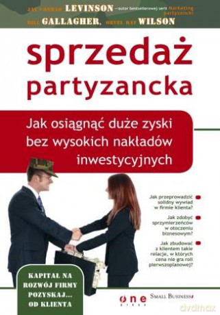 Sprzedaż partyzancka. Jak osiągnąć duże zyski bez wysokich nakładów inwestycyjnych [KSIĄŻKA]