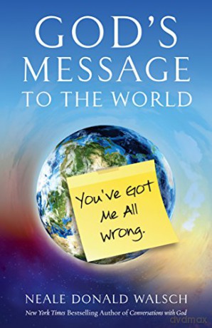 God's Message to the World:: You've Got Me All Wrong - Neale Donald Walsch [KSIĄŻKA]