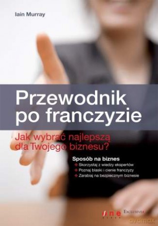 Przewodnik po franczyzie. Jak wybrać najlepszą dla Twojego biznesu? [KSIĄŻKA]