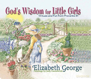God's Wisdom for Little Girls: American Christian Virtues and Fun from Proverbs 31 - Judy Luenebrink Elizabeth George [KSIĄŻKA]