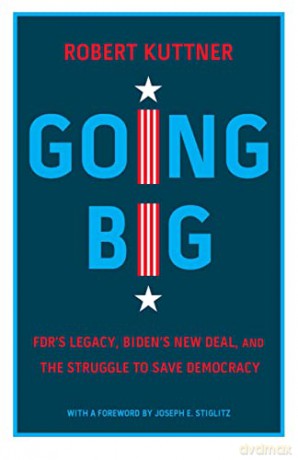Going Big: FDR's Legacy, Biden's New Deal, and the Struggle to Save Democracy - Robert Kuttner [KSIĄŻKA]