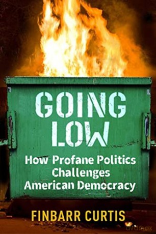 Going Low: How Profane Politics Challenges American Democracy - Finbarr Curtis [KSIĄŻKA]