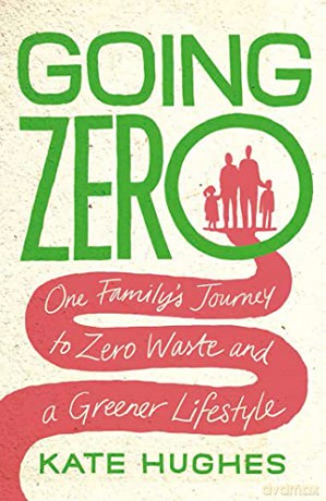 Going Zero: One Family's Journey to Zero Waste and a Greener Lifestyle - Kate Hughes [KSIĄŻKA]