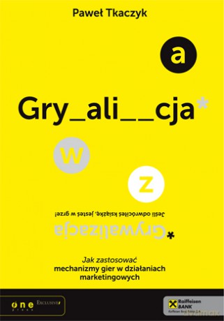 GRYWALIZACJA. Jak zastosować mechanizmy gier w działaniach marketingowych [KSIĄŻKA]