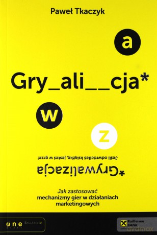 GRYWALIZACJA. Jak zastosować mechanizmy gier w działaniach marketingowych [KSIĄŻKA]
