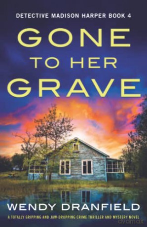 Gone to Her Grave: A totally gripping and jaw-dropping crime thriller and mystery novel: 4 (Detective Madison Harper) - Wendy Dranfield [KSIĄŻKA]