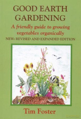 GOOD EARTH GARDENING: A Friendly Guide to Growing Vegetables Organically - Tim Foster [KSIĄŻKA]