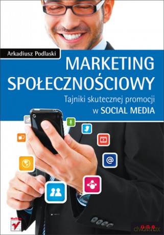 Marketing społecznościowy. Tajniki skutecznej promocji w social media [KSIĄŻKA]