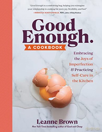 Good Enough: a Cookbook Embracing the Joys of Imperfection, in and out of the Kitchen: A Cookbook: Embracing the Joys of Imperfection and Practicing Self-Care in the Kitchen - Leanne Brown [KSIĄŻKA]