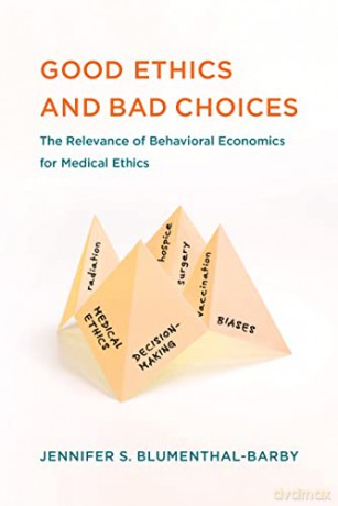 Good Ethics and Bad Choices: The Relevance of Behavioral Economics for Medical Ethics (Basic Bioethics) - Jennifer S. Blumenthal-Barby [KSIĄŻKA]