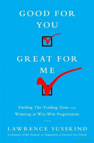 Good for You, Great for Me: Finding the Trading Zone and Winning at Win-Win Negotiation - Lawrence Susskind [KSIĄŻKA]