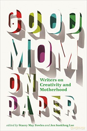 Good Mom on Paper: Writers on Creativity and Motherhood (Essais, 13) - Stacey May Fowles [KSIĄŻKA]