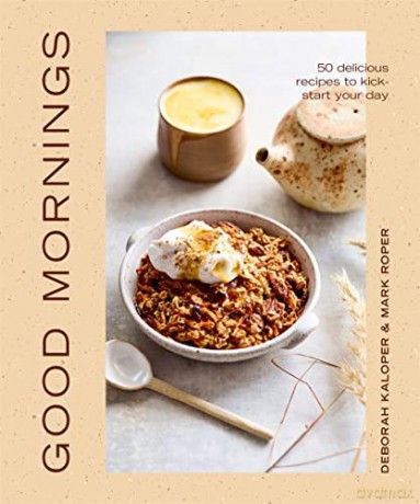 Good Mornings: 50 delicious recipes to kick start your day - Deborah Kaloper [KSIĄŻKA]