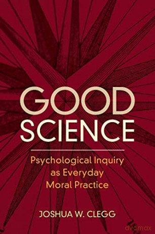 Good Science: Psychological Inquiry as Everyday Moral Practice - Joshua W. Clegg [KSIĄŻKA]