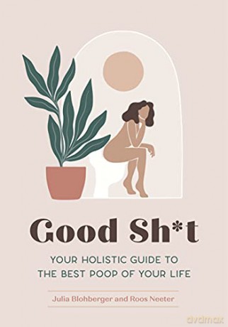 Good Sh*t: Your Holistic Guide to the Best Poop of Your Life - Julia Blohberger [KSIĄŻKA]