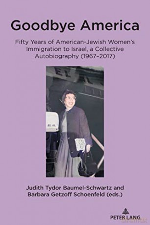 Goodbye America: Fifty Years of American-Jewish Women's Immigration to Israel, a Collective Autobiography (1967-2017) - Judith Tydor Baumel-Schwartz [KSIĄŻKA]