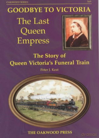 Goodbye to Victoria The Last Queen Empress: The Story of Queen Victorias Funeral Train (Series X) - Peter J. Keat [KSIĄŻKA]