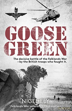 Goose Green: The decisive battle of the Falklands War - by the British troops who fought it - Nigel Ely [KSIĄŻKA]