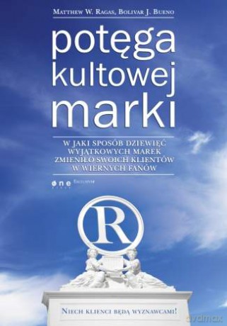 Potęga kultowej marki. W jaki sposób dziewięć wyjątkowych marek zmieniło swoich klientów w wiernych fanów [KSIĄŻKA]
