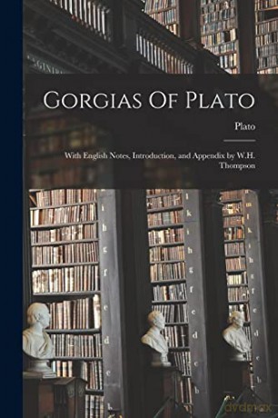 Gorgias Of Plato: With English Notes, Introduction, and Appendix by W.H. Thompson - Plato [KSIĄŻKA]
