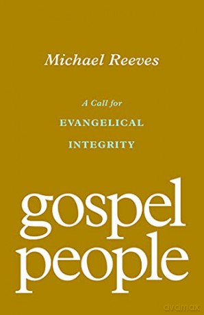 Gospel People: A Call for Evangelical Integrity - Michael Reeves [KSIĄŻKA]