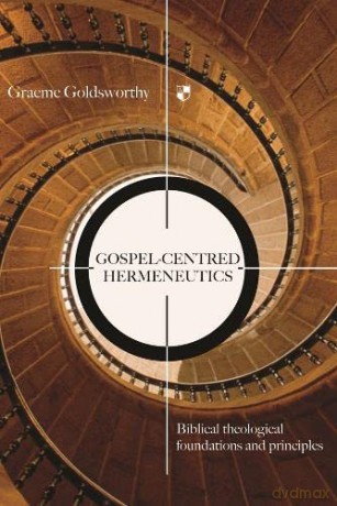 Gospel-centred Hermeneutics: Biblical-Theological Foundations And Principles - Graeme Goldsworthy [KSIĄŻKA]