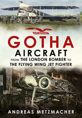 Gotha Aircraft: From the London Bomber to the Flying Wing Jet Fighter - Andreas Metzmacher [KSIĄŻKA]