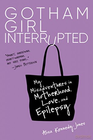 Gotham Girl Interrupted: My Misadventures in Motherhood, Romance, and Epilepsy - Alisa Jones [KSIĄŻKA]