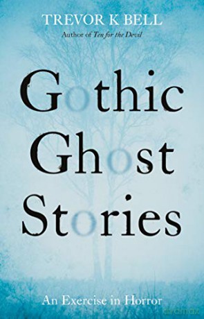 Gothic Ghost Stories: An Excercise in Horror - Trevor K. Bell [KSIĄŻKA]