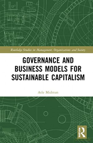 Governance and Business Models for Sustainable Capitalism (Routledge Studies in Management, Organizations and Society) - Atle Midttun [KSIĄŻKA]