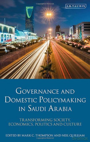 Governance and Domestic Policymaking in Saudi Arabia: Transforming Society, Economics, Politics and Culture - Neil Quilliam [KSIĄŻKA]