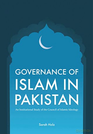 Governance of Islam in Pakistan: An Institutional Study of the Council of Islamic Ideology (Asian Studies) - Sarah Holz [KSIĄŻKA]