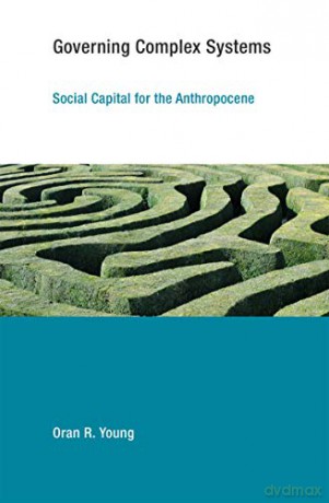 Governing Complex Systems: Social Capital for the Anthropocene (Earth System Governance) - Oran R. Young [KSIĄŻKA]