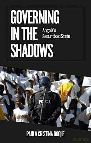 Governing in the Shadows: Angola's Securitised State - Paula Cristina Roque [KSIĄŻKA]