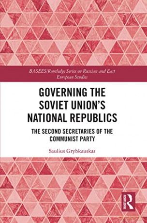 Governing the Soviet Union's National Republics: The Second Secretaries of the Communist Party (BASEES/Routledge Series on Russian and East European Studies) - Saulius Grybkauskas [KSIĄŻKA]