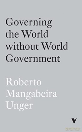 Governing the World Without World Government - Roberto Mangabeira Unger [KSIĄŻKA]